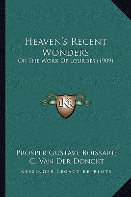 Heaven's Recent Wonders: Or The Work Of Lourdes (1909)