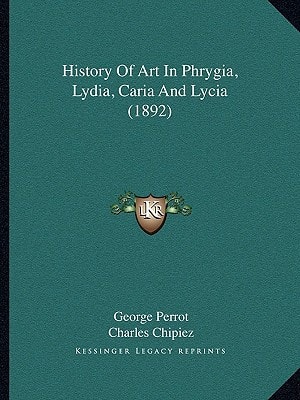 History Of Art In Phrygia, Lydia, Caria And Lycia (1892)
