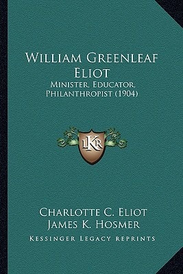 William Greenleaf Eliot: Minister, Educator, Philanthropist (1904)