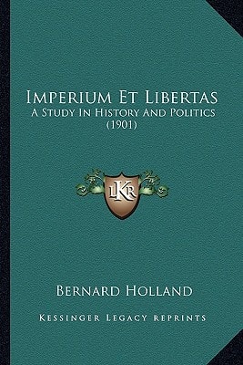 Imperium Et Libertas: A Study in History and Politics (1901) a Study in History and Politics (1901)