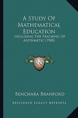 A Study Of Mathematical Education: Including The Teaching Of Arithmetic (1908)