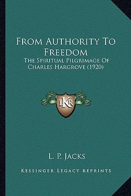 From Authority To Freedom: The Spiritual Pilgrimage Of Charles Hargrove (1920)