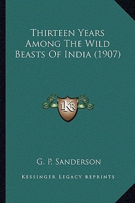 Thirteen Years Among The Wild Beasts Of India (1907)