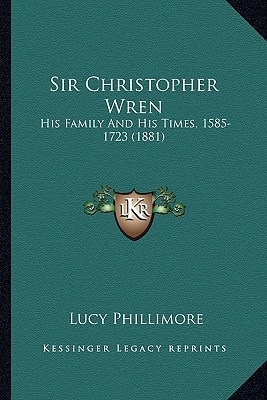 Sir Christopher Wren: His Family And His Times, 1585-1723 (1881)