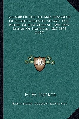 Memoir Of The Life And Episcopate Of George Augustus Selwyn, D.D., Bishop Of New Zealand, 1841-1869; Bishop Of Lichfield, 1867-1878 (1879)