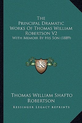 The Principal Dramatic Works Of Thomas William Robertson V2: With Memoir By His Son (1889)