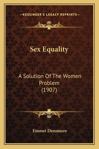 Sex Equality: A Solution Of The Women Problem (1907)