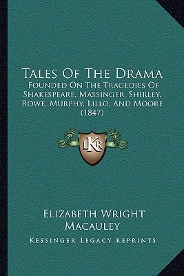 Tales Of The Drama: Founded On The Tragedies Of Shakespeare, Massinger, Shirley, Rowe, Murphy, Lillo, And Moore (1847)