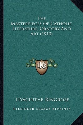 The Masterpieces Of Catholic Literature, Oratory And Art (1910)