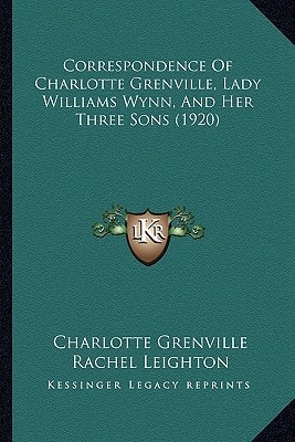 Correspondence Of Charlotte Grenville, Lady Williams Wynn, And Her Three Sons (1920)