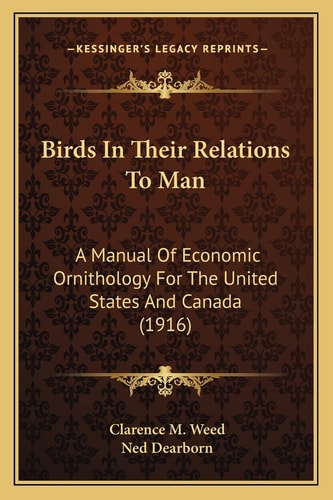 Birds In Their Relations To Man: A Manual Of Economic Ornithology For The United States And Canada (1916)