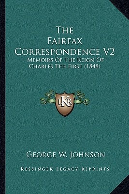 The Fairfax Correspondence V2: Memoirs Of The Reign Of Charles The First (1848)