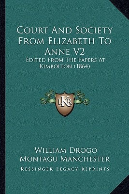 Court And Society From Elizabeth To Anne V2: Edited From The Papers At Kimbolton (1864)