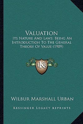 Valuation: Its Nature And Laws; Being An Introduction To The General Theory Of Value (1909)