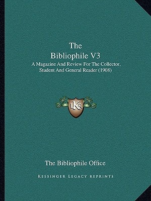 The Bibliophile V3: A Magazine And Review For The Collector, Student And General Reader (1908)