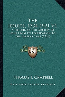 The Jesuits, 1534-1921 V1: A History Of The Society Of Jesus From Its Foundation To The Present Time (1921)