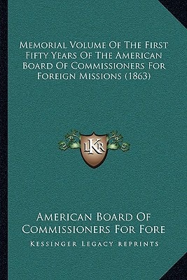 Memorial Volume Of The First Fifty Years Of The American Board Of Commissioners For Foreign Missions (1863)