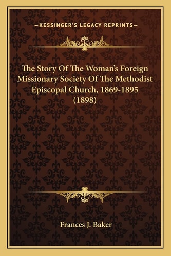 The Story Of The Woman's Foreign Missionary Society Of The Methodist Episcopal Church, 1869-1895 (1898)