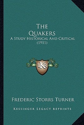 The Quakers: A Study Historical And Critical (1911)