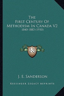 The First Century Of Methodism In Canada V2: 1840-1883 (1910)