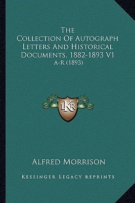 The Collection Of Autograph Letters And Historical Documents, 1882-1893 V1: A-R (1893)
