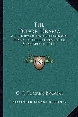 The Tudor Drama: A History Of English National Drama To The Retirement Of Shakespeare (1911)