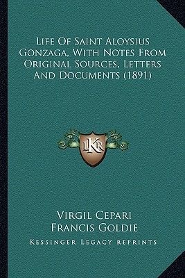 Life Of Saint Aloysius Gonzaga, With Notes From Original Sources, Letters And Documents (1891)