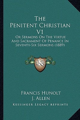 The Penitent Christian V1: Or Sermons On The Virtue And Sacrament Of Penance In Seventy-Six Sermons (1889)