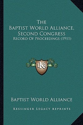 The Baptist World Alliance, Second Congress: Record Of Proceedings (1911)