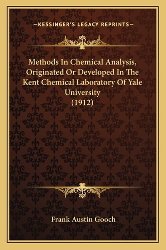 Methods In Chemical Analysis, Originated Or Developed In The Kent Chemical Laboratory Of Yale University (1912)