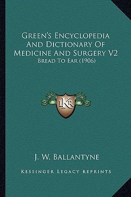 Green's Encyclopedia And Dictionary Of Medicine And Surgery V2: Bread To Ear (1906)