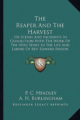 The Reaper And The Harvest: Or Scenes And Incidents In Connection With The Work Of The Holy Spirit In The Life And Labors Of Rev. Edward Payson Hammon (1884)
