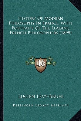 History Of Modern Philosophy In France, With Portraits Of The Leading French Philosophers (1899)