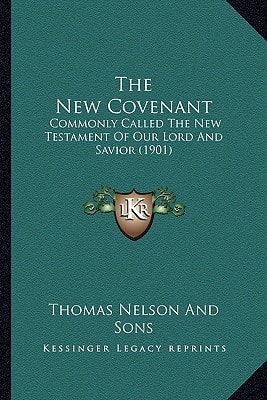 The New Covenant: Commonly Called The New Testament Of Our Lord And Savior (1901)