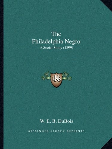 The Philadelphia Negro: A Social Study (1899)
