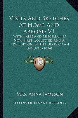 Visits And Sketches At Home And Abroad V1: With Tales And Miscellanies Now First Collected And A New Edition Of The Diary Of An Ennuyee (1834)