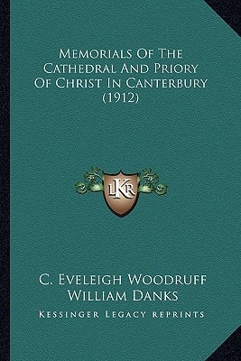 Memorials Of The Cathedral And Priory Of Christ In Canterbury (1912)