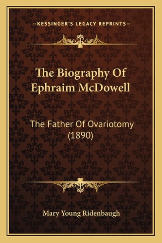 The Biography Of Ephraim McDowell: The Father Of Ovariotomy (1890)