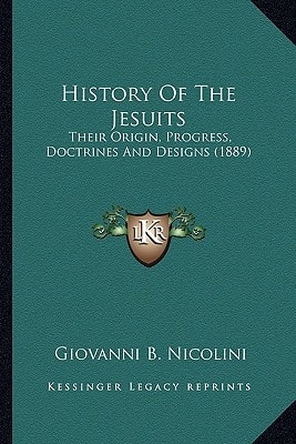History Of The Jesuits: Their Origin, Progress, Doctrines And Designs (1889)