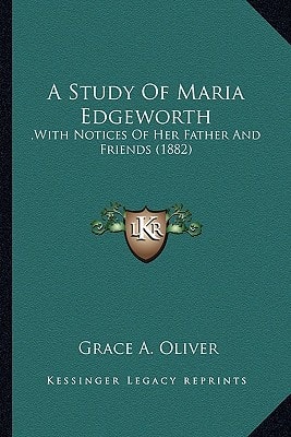 A Study Of Maria Edgeworth: ,With Notices Of Her Father And Friends (1882)