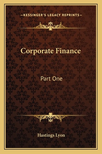 Corporate Finance: Part One: Capitalization; Part Two: Distributing Securities Reorganizations (1916)