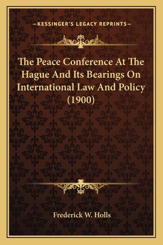The Peace Conference At The Hague And Its Bearings On International Law And Policy (1900)
