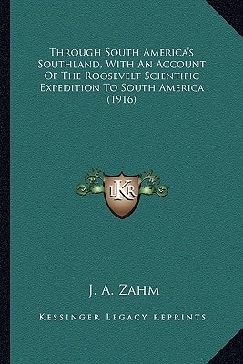 Through South America's Southland, With An Account Of The Roosevelt Scientific Expedition To South America (1916)