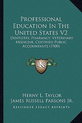 Professional Education In The United States V2: Dentistry, Pharmacy, Veterinary Medicine, Certified Public Accountants (1900)