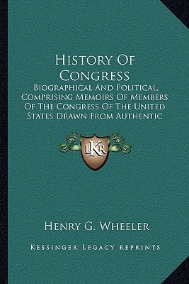 History Of Congress: Biographical And Political, Comprising Memoirs Of Members Of The Congress Of The United States Drawn From Authentic Sources (1848)