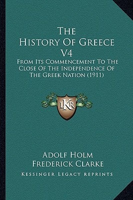 The History Of Greece V4: From Its Commencement To The Close Of The Independence Of The Greek Nation (1911)