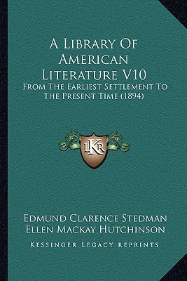 A Library Of American Literature V10: From The Earliest Settlement To The Present Time (1894)