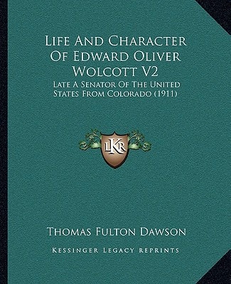 Life And Character Of Edward Oliver Wolcott V2: Late A Senator Of The United States From Colorado (1911)