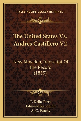 The United States Vs. Andres Castillero V2: New Almaden, Transcript Of The Record (1859)