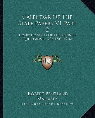 Calendar Of The State Papers V1 Part 2: Domestic Series Of The Reign Of Queen Anne, 1702-1703 (1916)